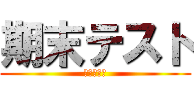 期末テスト (もう諦めた)