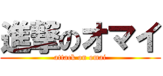 進撃のオマイ (attack on omai)