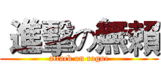  進擊の無賴 (attack on rogue)