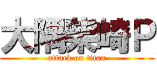 大隅柴崎Ｐ (attack on titan)