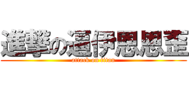 進撃の逼伊恩恩歪 (attack on titan)