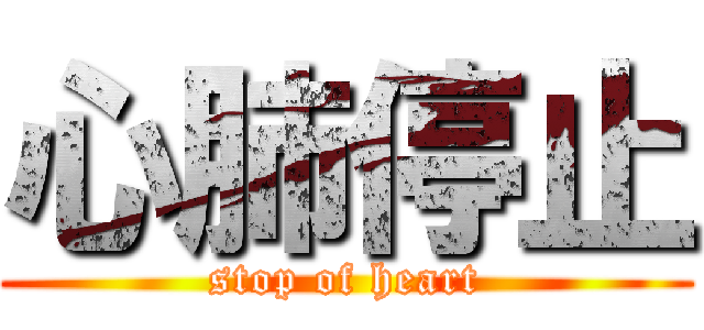 心肺停止 (stop of heart)