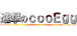 進撃のｃｏｏＥｇｇ (attack on titan)