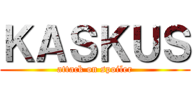 ＫＡＳＫＵＳ (attack on spoiler)