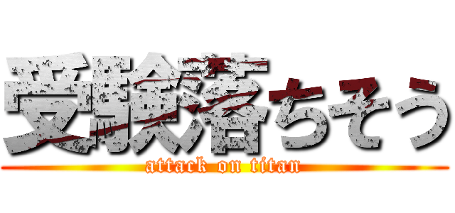 受験落ちそう (attack on titan)