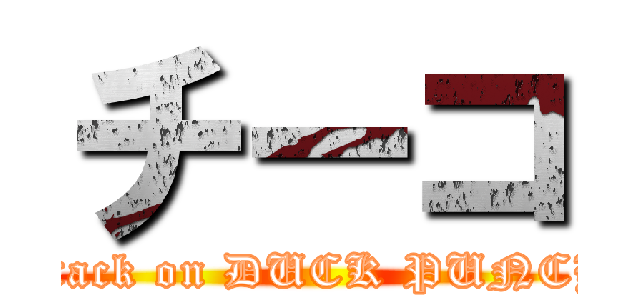 チーコ (attack on DUCK PUNCH)