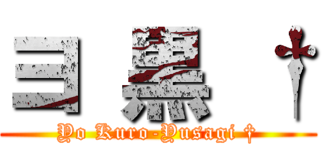 ヨ 黒 † (Yo Kuro-Yusagi †)
