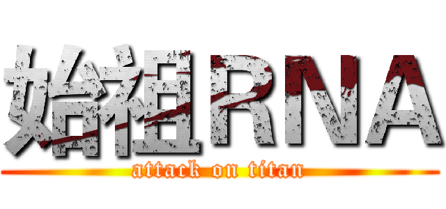 始祖ＲＮＡ (attack on titan)
