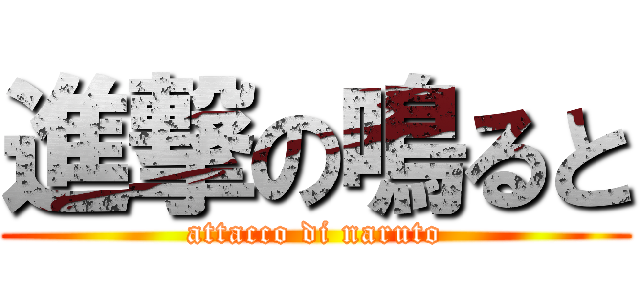 進撃の鳴ると (attacco di naruto)