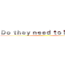 Ｄｏ ｔｈｅｙ ｎｅｅｄ ｔｏ ｂｕｒｎ？ ()