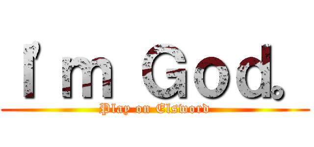 Ｉ\'ｍ Ｇｏｄ。 (Play on Elsword)