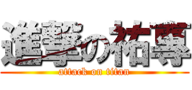 進撃の祐專 (attack on titan)