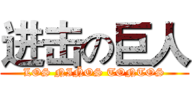 进击の巨人 (LOS NIÑOS TONTOS)