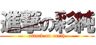 進撃の彩純 (attack on earth)