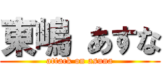 東嶋 あすな (attack on asuna)