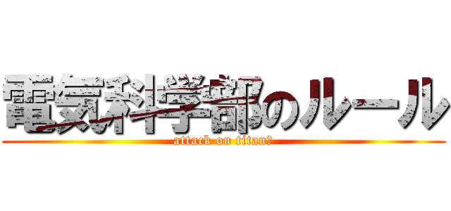 電気科学部のルール (attack on titan？)