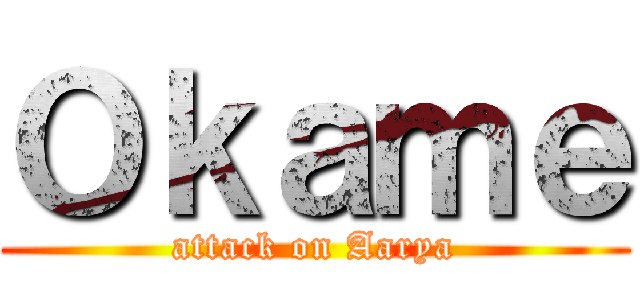 Ｏｋａｍｅ (attack on Aarya)