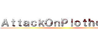 ＡｔｔａｃｋＯｎＰｌｏｔｈｏｌｅｓ ()