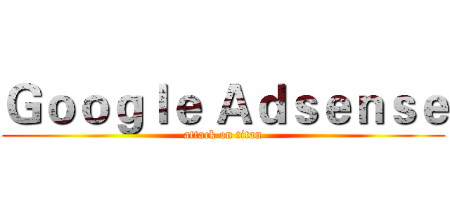 Ｇｏｏｇｌｅ Ａｄｓｅｎｓｅ (attack on titan)