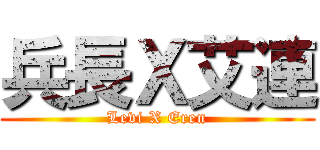 兵長Ｘ艾連 (Levi X Eren)