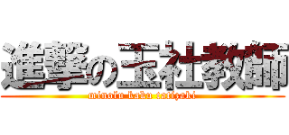 進撃の玉社教師 (minolu kaku tatizaki)
