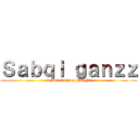 Ｓａｂｑｉ ｇａｎｚｚ (Sabqi Gans copyright)