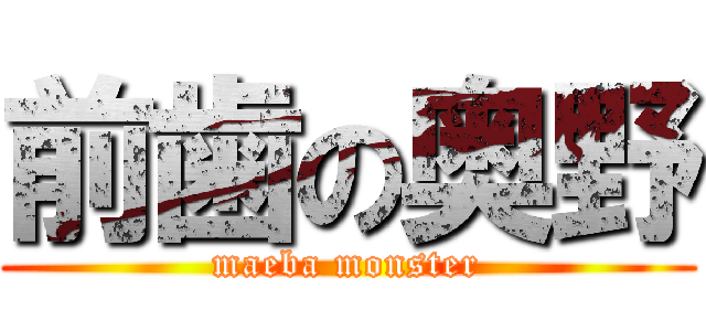前歯の奥野 (maeba monster)