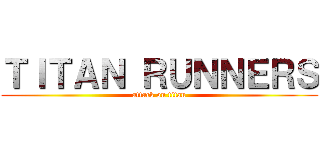 ＴＩＴＡＮ ＲＵＮＮＥＲＳ (attack on titan)