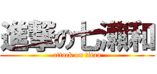 進撃の七瀨和 (attack on titan)