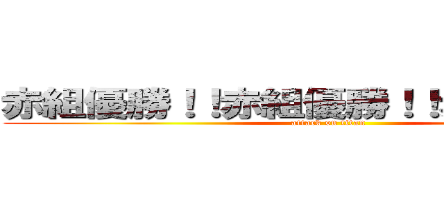 赤組優勝！！赤組優勝！！赤組優勝！！ (attack on titan)