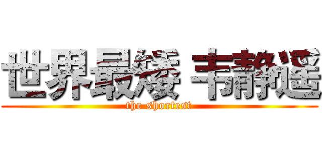 世界最矮 韦静遥 (the shortest)