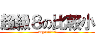 超級８の比較小 (super8的大進擊)