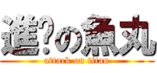 進擊の魚丸 (attack on titan)