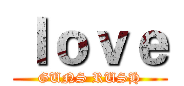 ｌｏｖｅ (GUNS RUSH)