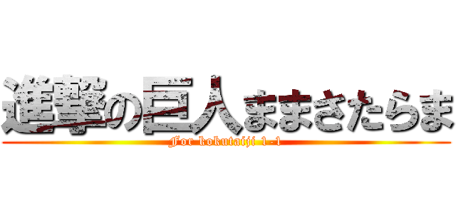 進撃の巨人ままさたらま (For kokutaiji 1-1)