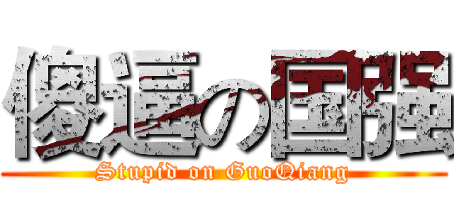 傻逼の国强 (Stupid on GuoQiang)