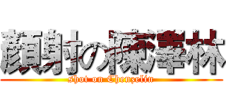 顏射の陳澤林 (shot on Chenzelin)