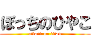 ぼっちのひやこ (attack on titan)