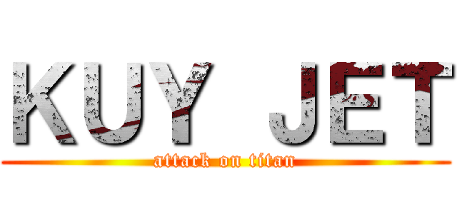 ＫＵＹ ＪＥＴ (attack on titan)