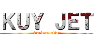 ＫＵＹ ＪＥＴ (attack on titan)