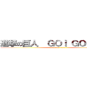 進撃の巨人  ＧＯ！ ＧＯ！ ＧＯ！ (attack on titan)