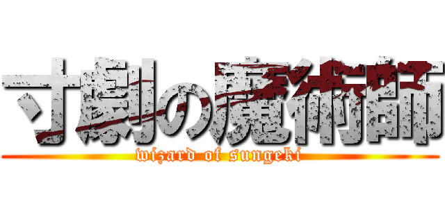 寸劇の魔術師 (wizard of sungeki)