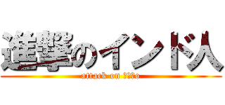 進撃のインド人 (attack on ｉｎｄo)