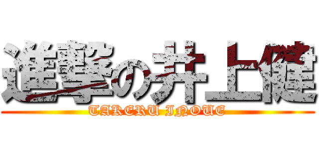 進撃の井上健 (TAKERU INOUE)