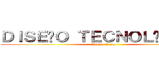 ＤＩＳＥÑＯ ＴＥＣＮＯＬÓＧＩＣＯ (Danna Luna )