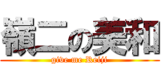 嶺二の美和 (give me Reiji)