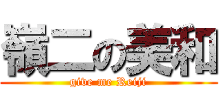 嶺二の美和 (give me Reiji)