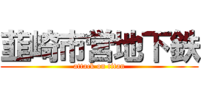 韮崎市営地下鉄 (attack on titan)