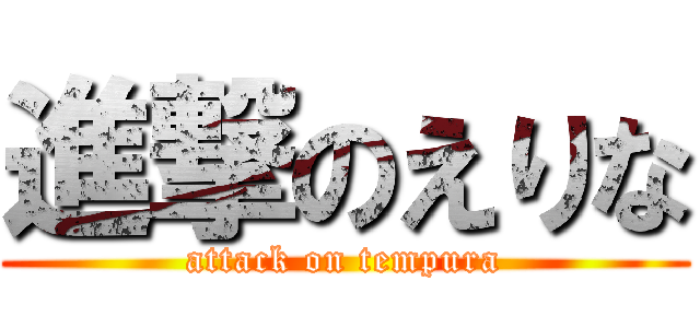 進撃のえりな (attack on tempura)