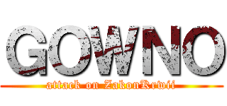 ＧＯＷＮＯ (attack on ZakonKrwii)